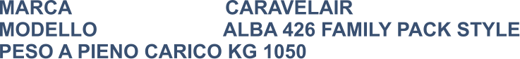 MARCA                            CARAVELAIR MODELLO                       ALBA 426 FAMILY PACK STYLE PESO A PIENO CARICO KG 1050