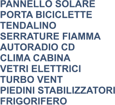 PANNELLO SOLARE PORTA BICICLETTE TENDALINO SERRATURE FIAMMA AUTORADIO CD CLIMA CABINA VETRI ELETTRICI TURBO VENT PIEDINI STABILIZZATORI FRIGORIFERO