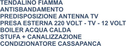 TENDALINO FIAMMA ANTISBANDAMENTO PREDISPOSIZIONE ANTENNA TV PRESA ESTERNA 220 VOLT - TV - 12 VOLT BOILER ACQUA CALDA STUFA + CANALIZZAZIONE CONDIZIONATORE CASSAPANCA