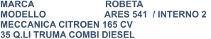 MARCA                            ROBETA MODELLO                       ARES 541  / INTERNO 2 MECCANICA CITROEN 165 CV 35 Q.LI TRUMA COMBI DIESEL