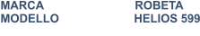 MARCA                            ROBETA MODELLO                       HELIOS 599