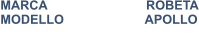 MARCA                            ROBETA MODELLO                       APOLLO