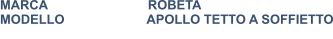 MARCA                            ROBETA MODELLO                       APOLLO TETTO A SOFFIETTO