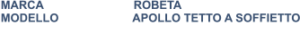 MARCA                            ROBETA MODELLO                       APOLLO TETTO A SOFFIETTO