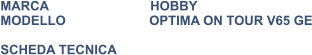 MARCA                            HOBBY MODELLO                       OPTIMA ON TOUR V65 GE  SCHEDA TECNICA