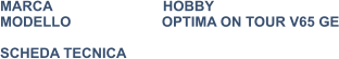 MARCA                            HOBBY MODELLO                       OPTIMA ON TOUR V65 GE  SCHEDA TECNICA