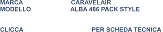 MARCA                            CARAVELAIR MODELLO                       ALBA 486 PACK STYLE   CLICCA				PER SCHEDA TECNICA