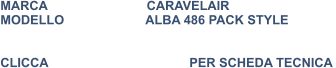 MARCA                            CARAVELAIR MODELLO                       ALBA 486 PACK STYLE   CLICCA				PER SCHEDA TECNICA