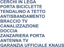 CERCHI IN LEGA PORTA BICICLETTE TENDALINO A TETTO ANTISBANDAMENTO BRACCIO TV CANALIZZAZIONE DOCCIA ZANZARIERA PORTA ANTENNA TV GARANZIA UFFICIALE KNAUS