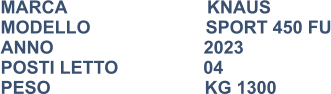 MARCA                            KNAUS MODELLO                       SPORT 450 FU ANNO                              2023 POSTI LETTO                 04 PESO				   KG 1300