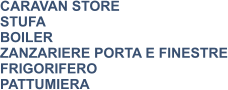 CARAVAN STORE STUFA BOILER ZANZARIERE PORTA E FINESTRE FRIGORIFERO PATTUMIERA