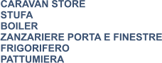 CARAVAN STORE STUFA BOILER ZANZARIERE PORTA E FINESTRE FRIGORIFERO PATTUMIERA