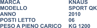 MARCA                            	KNAUS MODELLO                       	SPORT QK ANNO                              	2010 POSTI LETTO                 	06 PESO A PIENO CARICO	KG 1200
