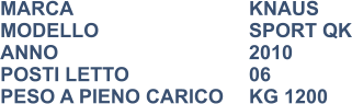MARCA                            	KNAUS MODELLO                       	SPORT QK ANNO                              	2010 POSTI LETTO                 	06 PESO A PIENO CARICO	KG 1200
