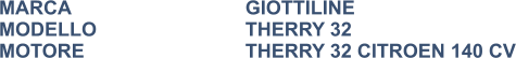 MARCA                            	GIOTTILINE MODELLO				THERRY 32 MOTORE				THERRY 32 CITROEN 140 CV