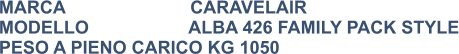 MARCA                         CARAVELAIR MODELLO                    ALBA 426 FAMILY PACK STYLE PESO A PIENO CARICO KG 1050