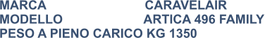 MARCA                            CARAVELAIR MODELLO                       ARTICA 496 FAMILY PESO A PIENO CARICO KG 1350