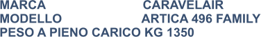 MARCA                            CARAVELAIR MODELLO                       ARTICA 496 FAMILY PESO A PIENO CARICO KG 1350