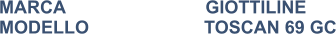 MARCA                            GIOTTILINE MODELLO                       TOSCAN 69 GC