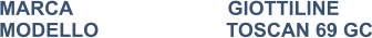 MARCA                            GIOTTILINE MODELLO                       TOSCAN 69 GC