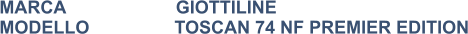 MARCA                      GIOTTILINE MODELLO                 TOSCAN 74 NF PREMIER EDITION