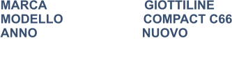 MARCA                            GIOTTILINE MODELLO                       COMPACT C66 ANNO                              NUOVO