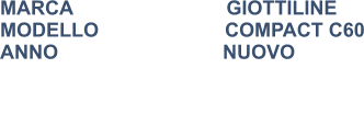 MARCA                            GIOTTILINE MODELLO                       COMPACT C60 ANNO                              NUOVO