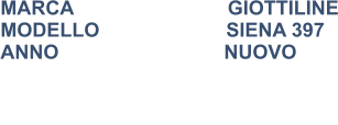 MARCA                            GIOTTILINE MODELLO                       SIENA 397 ANNO                              NUOVO