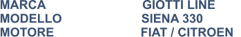 MARCA                            GIOTTI LINE MODELLO                       SIENA 330 MOTORE			   FIAT / CITROEN