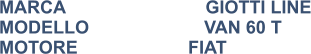 MARCA                            GIOTTI LINE MODELLO                       VAN 60 T MOTORE			FIAT