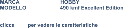 MARCA                            HOBBY MODELLO                       490 kmf Excellent Edition    clicca         per vedere le caratteristiche