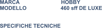 MARCA                            HOBBY MODELLO                       460 sff DE LUXE   SPECIFICHE TECNICHE