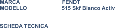MARCA                            FENDT MODELLO                       515 Skf Bianco Activ   SCHEDA TECNICA