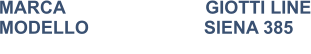 MARCA                            GIOTTI LINE MODELLO                       SIENA 385