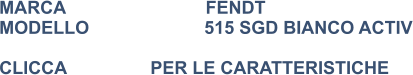 MARCA                            FENDT MODELLO                       515 SGD BIANCO ACTIV  CLICCA			PER LE CARATTERISTICHE