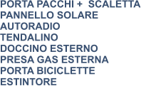 PORTA PACCHI +  SCALETTA PANNELLO SOLARE AUTORADIO TENDALINO DOCCINO ESTERNO PRESA GAS ESTERNA PORTA BICICLETTE ESTINTORE