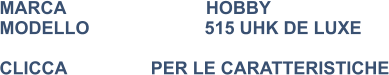 MARCA                            HOBBY MODELLO                       515 UHK DE LUXE   CLICCA			PER LE CARATTERISTICHE