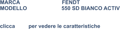 MARCA                            FENDT MODELLO                       550 SD BIANCO ACTIV   clicca         per vedere le caratteristiche