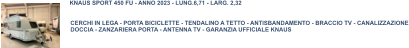 CERCHI IN LEGA - PORTA BICICLETTE - TENDALINO A TETTO - ANTISBANDAMENTO - BRACCIO TV - CANALIZZAZIONE DOCCIA - ZANZARIERA PORTA - ANTENNA TV - GARANZIA UFFICIALE KNAUS KNAUS SPORT 450 FU - ANNO 2023 - LUNG.6,71 - LARG. 2,32