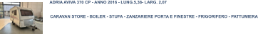 CARAVAN STORE - BOILER - STUFA - ZANZARIERE PORTA E FINESTRE - FRIGORIFERO - PATTUMIERA ADRIA AVIVA 370 CP - ANNO 2016 - LUNG.5,38- LARG. 2,07