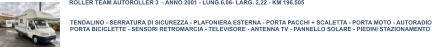 TENDALINO - SERRATURA DI SICUREZZA - PLAFONIERA ESTERNA - PORTA PACCHI + SCALETTA - PORTA MOTO - AUTORADIO PORTA BICICLETTE - SENSORI RETROMARCIA - TELEVISORE - ANTENNA TV - PANNELLO SOLARE - PIEDINI STAZIONAMENTO ROLLER TEAM AUTOROLLER 3  - ANNO 2001 - LUNG.6,06- LARG. 2,22 - KM 196.505