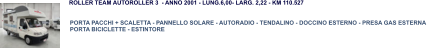 PORTA PACCHI + SCALETTA - PANNELLO SOLARE - AUTORADIO - TENDALINO - DOCCINO ESTERNO - PRESA GAS ESTERNA PORTA BICICLETTE - ESTINTORE ROLLER TEAM AUTOROLLER 3  - ANNO 2001 - LUNG.6,00- LARG. 2,22 - KM 110.527