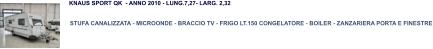 STUFA CANALIZZATA - MICROONDE - BRACCIO TV - FRIGO LT.150 CONGELATORE - BOILER - ZANZARIERA PORTA E FINESTRE KNAUS SPORT QK  - ANNO 2010 - LUNG.7,27- LARG. 2,32